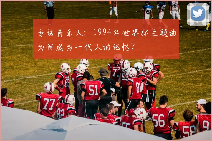 专访音乐人:1994年世界杯主题曲为何成为一代人的记忆?