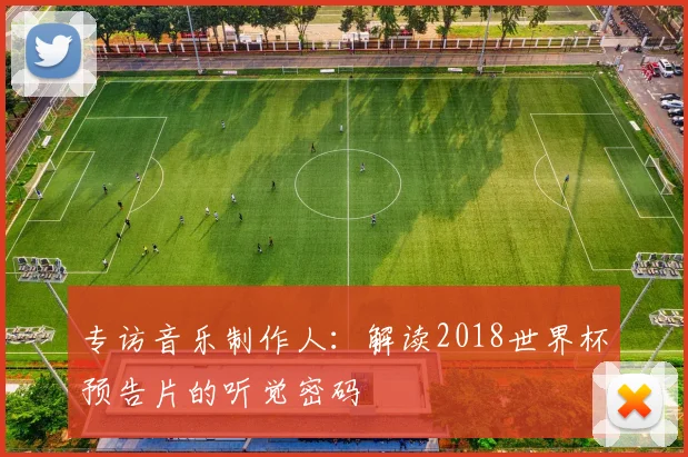 专访音乐制作人：解读2018世界杯预告片的听觉密码