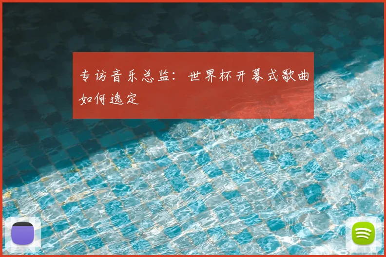 专访音乐总监:世界杯开幕式歌曲如何选定